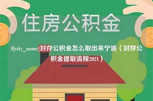 宣城封存公积金怎么取出来宁波（封存公积金提取流程2021）